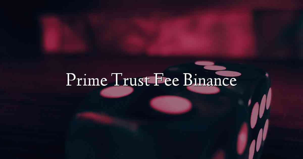 Prime Trust Fee Binance