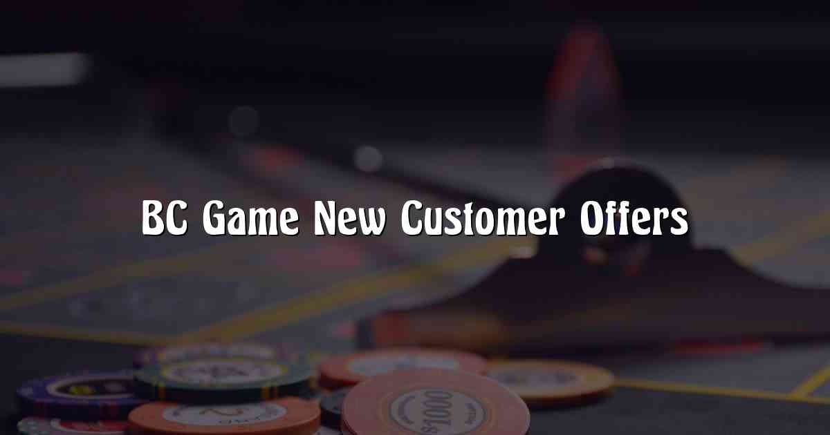 BC Game New Customer Offers